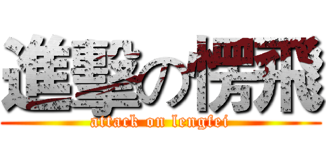 進擊の愣飛 (attack on lengfei)