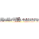 俺の妹が可愛いわあわけがない ()