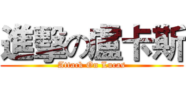 進擊の盧卡斯 (Attack On Lucas)