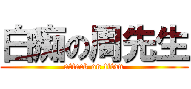 白痴の周先生 (attack on titan)