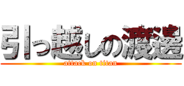 引っ越しの渡邊 (attack on titan)