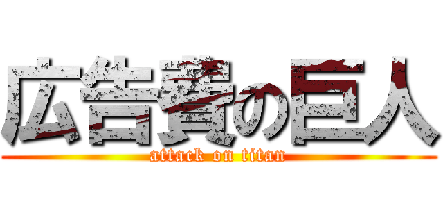 広告費の巨人 (attack on titan)