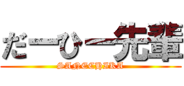 だーひー先輩 (SANECHIKA)