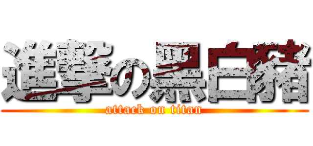 進撃の黑白豬 (attack on titan)