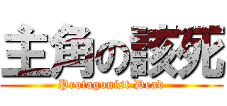 主角の該死 (Protagonist Dead)