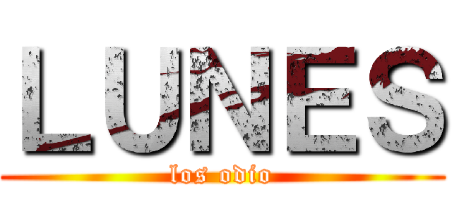 ＬＵＮＥＳ (los odio)