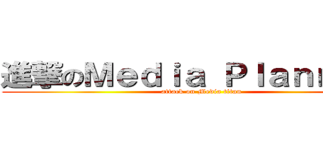 進撃のＭｅｄｉａ Ｐｌａｎｎｉｎｇ (attack on Media titan)