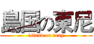 島国の東尼 (island on tony)