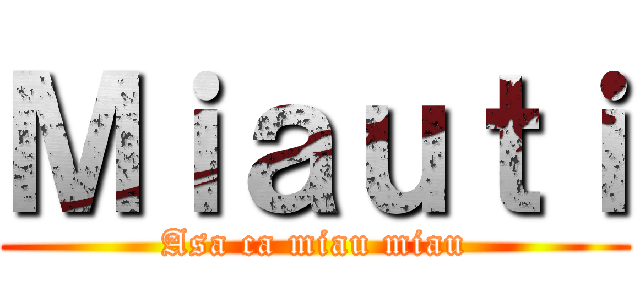 Ｍｉａｕｔｉ (Asa ca miau miau)