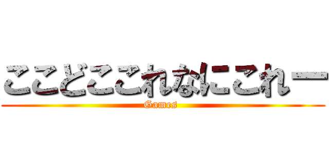 ここどここれなにこれー (Games )