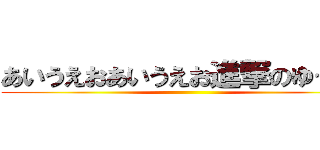 あいうえおあいうえお進撃のゆっくり ()