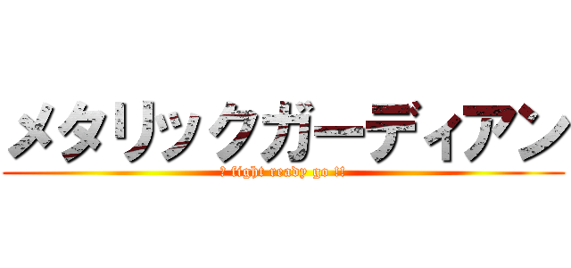 メタリックガーディアン (Ｇ fight ready go !!)