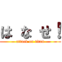 は な せ！ (attack on titan)