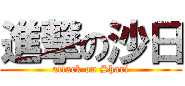進撃の沙日 (attack on Shari)