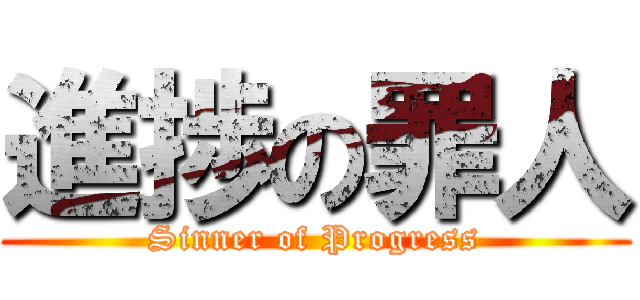 進捗の罪人 (Sinner of Progress)