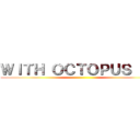 ＷＩＴＨ ＯＣＴＯＰＵＳ ＣＨ ()