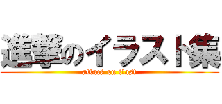 進撃のイラスト集 (attack on ilast)