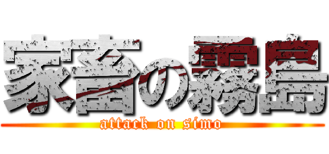 家畜の霧島 (attack on simo)