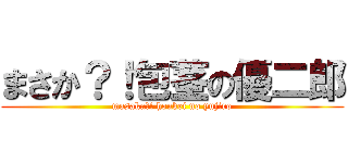 まさか？！包茎の優二郎 (masaka?! houkei no yujiro)