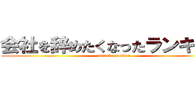 会社を辞めたくなったランキング (attack on titan)