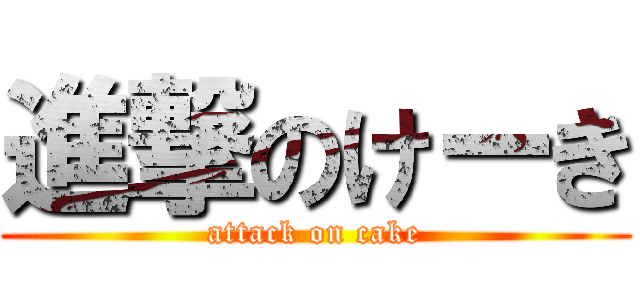 進撃のけーき (attack on cake)