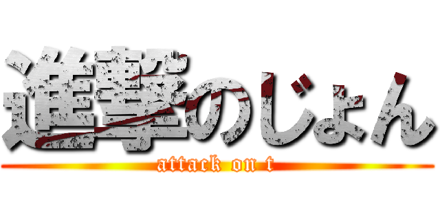 進撃のじょん (attack on t)