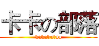 卡卡の部落 (kakabuluo)