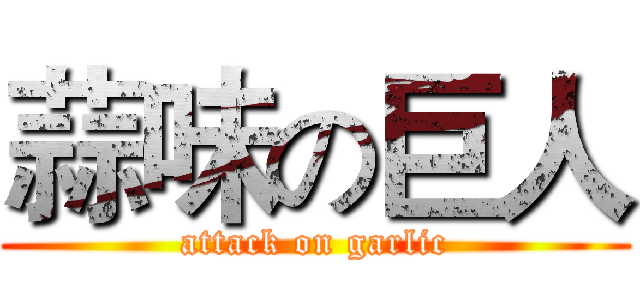 蒜味の巨人 (attack on garlic)