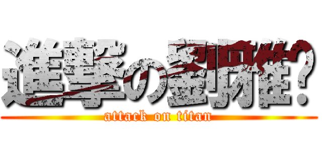 進撃の劉雅雯 (attack on titan)