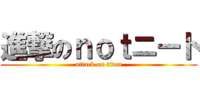 進撃のｎｏｔニート (attack on titan)