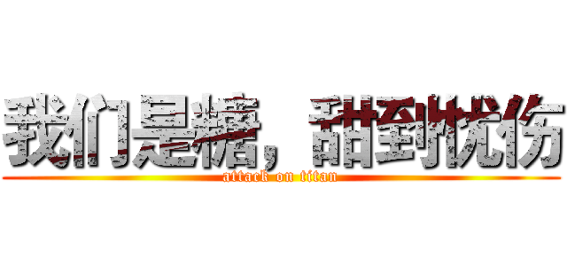 我们是糖，甜到忧伤 (attack on titan)