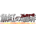 魚缸の珈琲 (attack on Coffish)