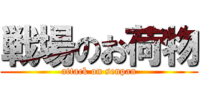 戦場のお荷物 (attack on senpan)