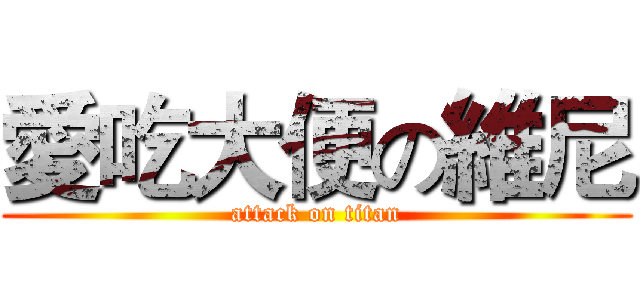 愛吃大便の維尼 (attack on titan)