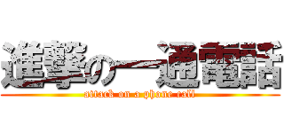 進撃の一通電話 (attack on a phone call)
