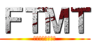 ＦＴＭＴ (イェェェェェイ！)