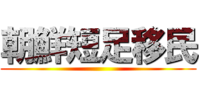 朝鮮短足移民 ()