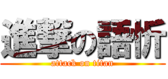 進撃の語忻 (attack on titan)