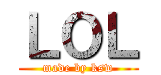 ＬＯＬ (made by ksw)