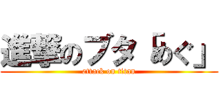 進撃のブタ「めぐ」 (attack on titan)