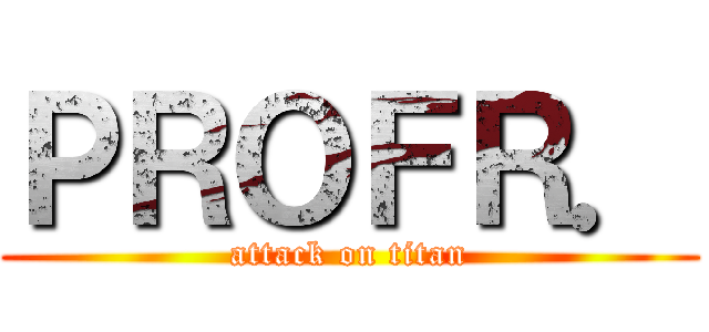 ＰＲＯＦＲ． (attack on titan)