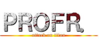 ＰＲＯＦＲ． (attack on titan)