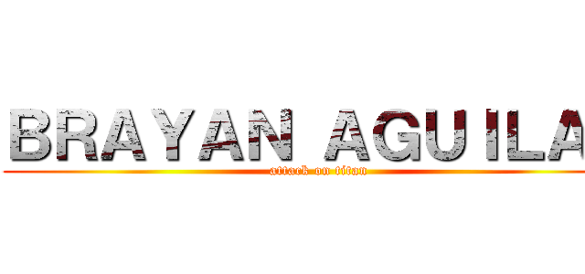 ＢＲＡＹＡＮ ＡＧＵＩＬＡＲ (attack on titan)