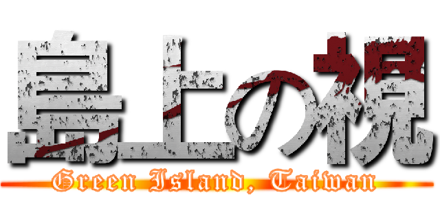 島上の視 (Green Island, Taiwan)