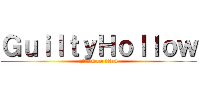ＧｕｉｌｔｙＨｏｌｌｏｗ (attack on titan)