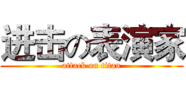 进击の表演家 (attack on titan)