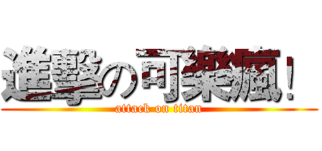 進擊の可樂瘋！ (attack on titan)