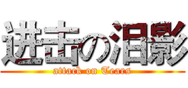 进击の泪影 (attack on Tears)