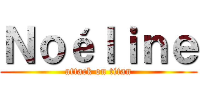 Ｎｏéｌｉｎｅ (attack on titan)