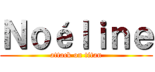 Ｎｏéｌｉｎｅ (attack on titan)